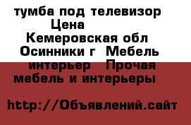 тумба под телевизор › Цена ­ 1 500 - Кемеровская обл., Осинники г. Мебель, интерьер » Прочая мебель и интерьеры   